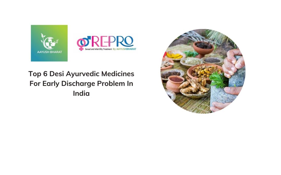 Top 6 Desi Ayurvedic Medicines For Early Discharge Problem In India